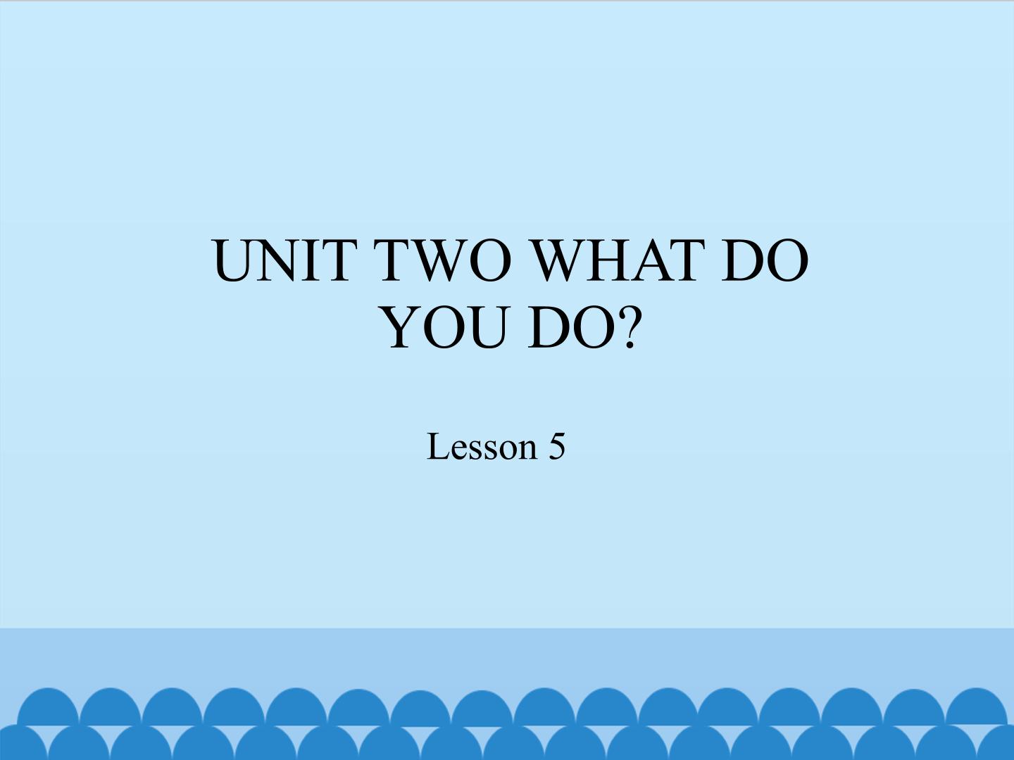 UNIT TWO WHAT DO YOU DO?-Lesson 5_课件1