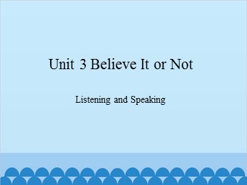 Unit 3 Believe It or Not Listening and Speaking_课件1