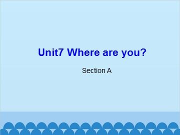 Unit 7 Where are you? Section A_课件1