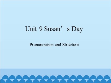 Unit 9 Susan's Day Pronunciation and Structure_课件1