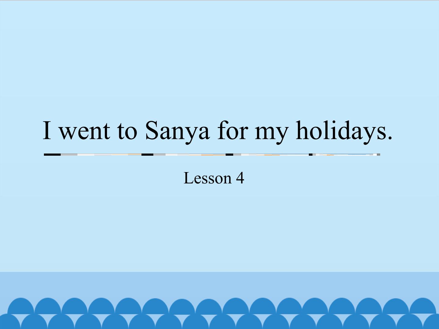 I went to Sanya for my holidays.-Lesson 4_课件1