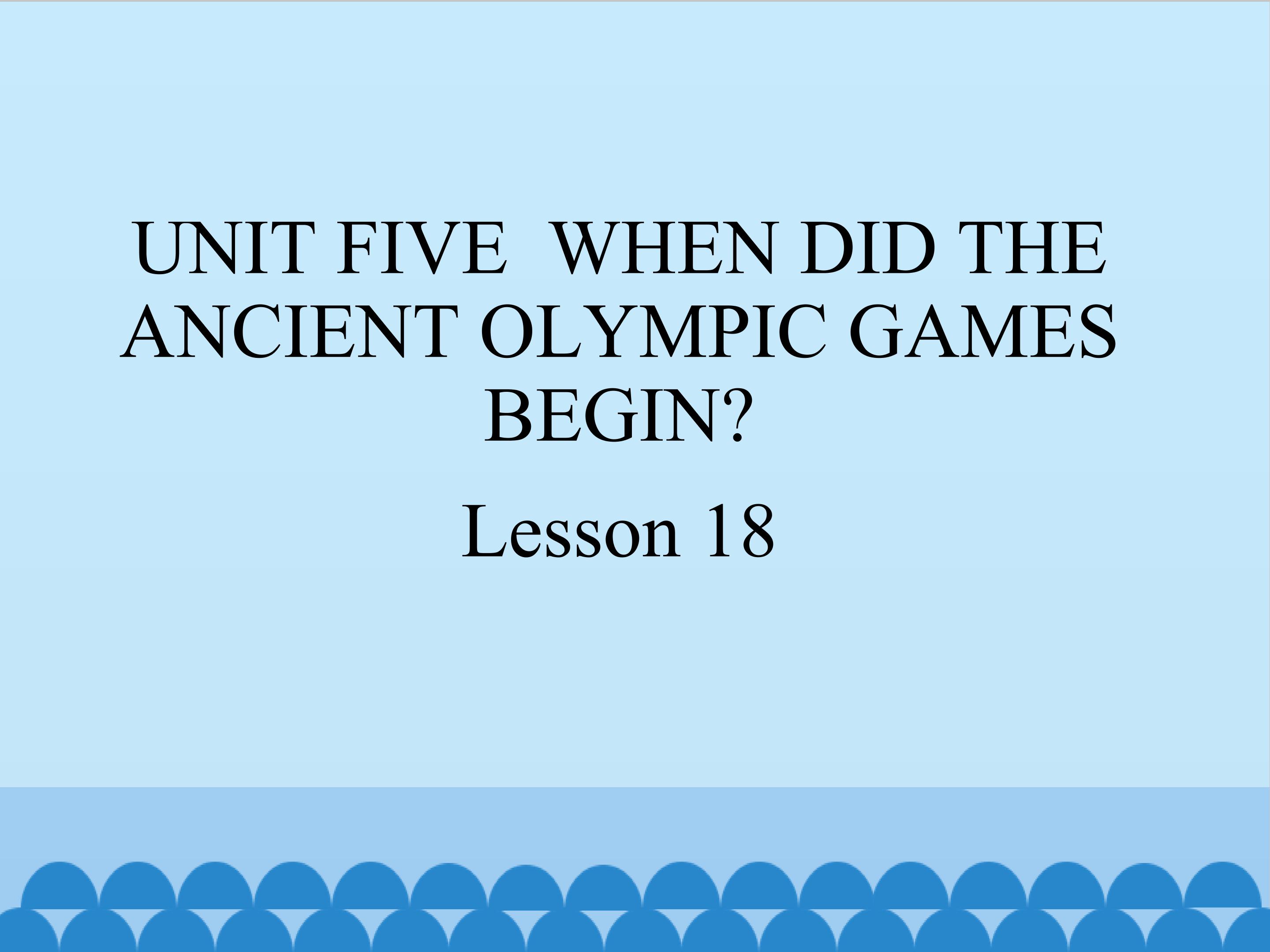 UNIT FIVE  WHEN DID THE ANCIENT OLYMPIC GAMES BEGIN Lesson 18