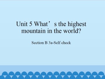 Unit 5 What's the highest mountain in the world?-SectionB 3a-Self check_课件1