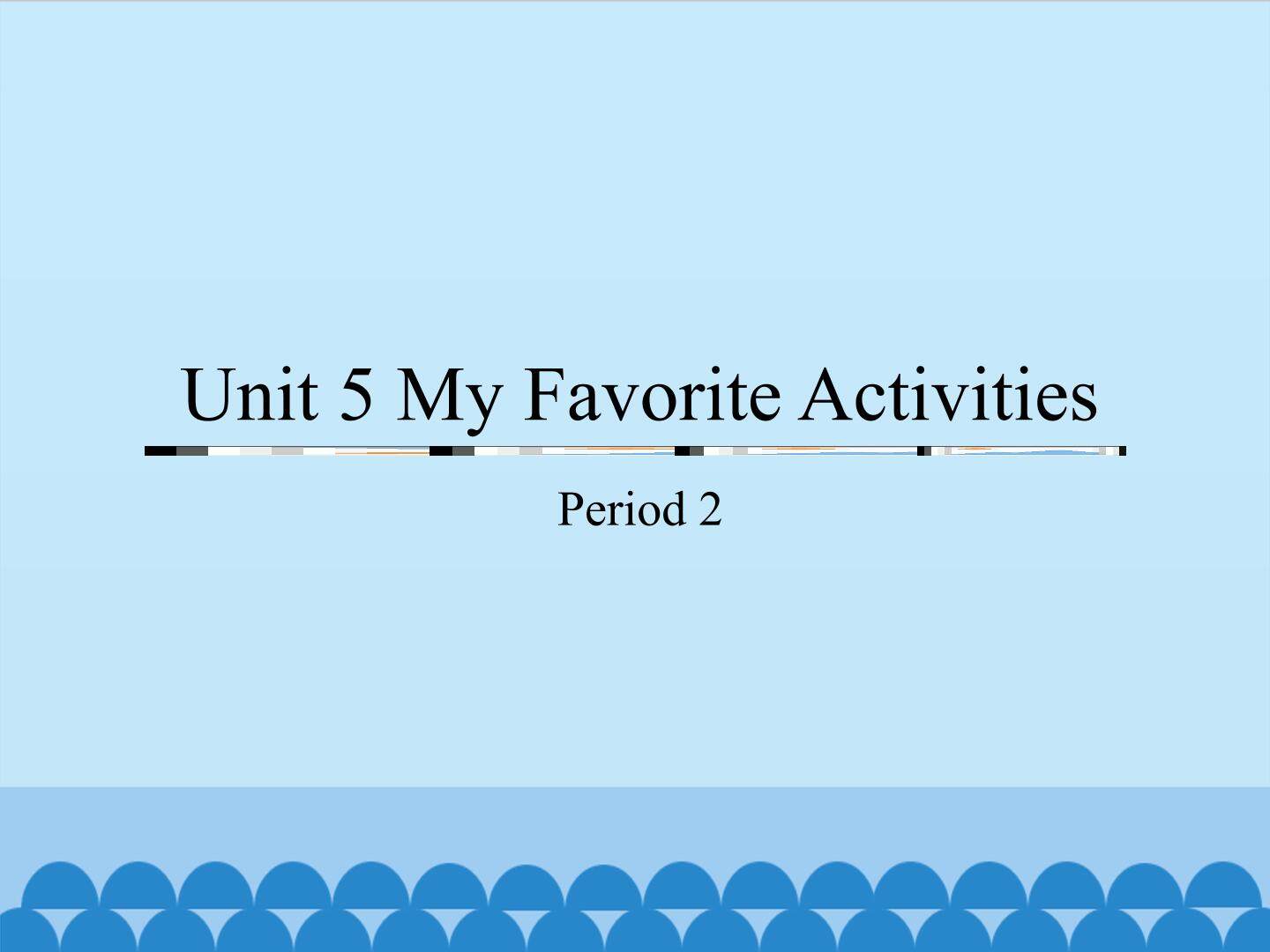 Unit 5 My Favorite Activities-Period 2_课件1