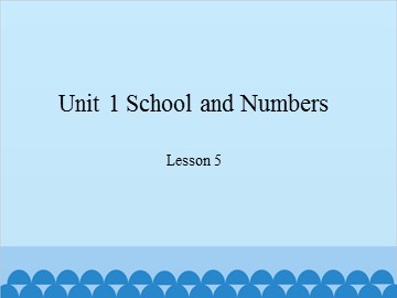 Unit 1 School and Numbers-Lesson 5_课件1