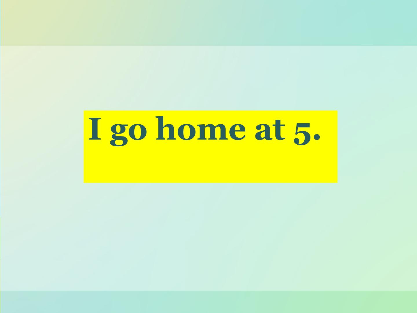 I go home at 5._课件1