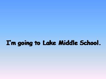 I'm going to Lake Middle School._课件1