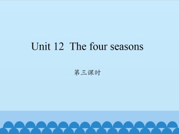 Unit 12  The four seasons 第三课时_课件1