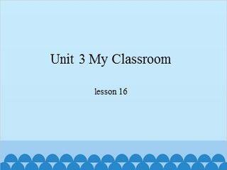 Unit 3 My Classroom-lesson 16_课件1