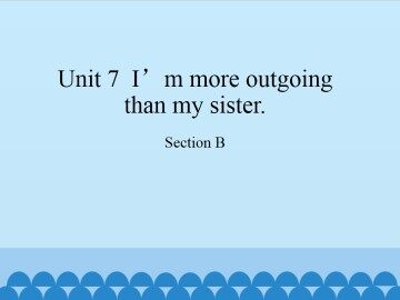 Unit 7  I'm more outgoing than my sister.-Section B_课件1