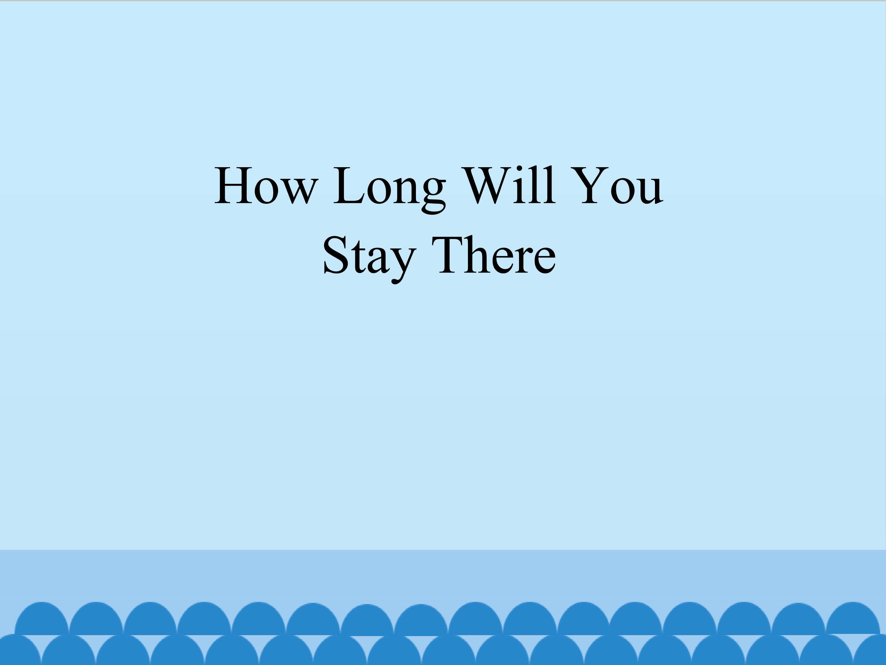 How Long Will You Stay There？