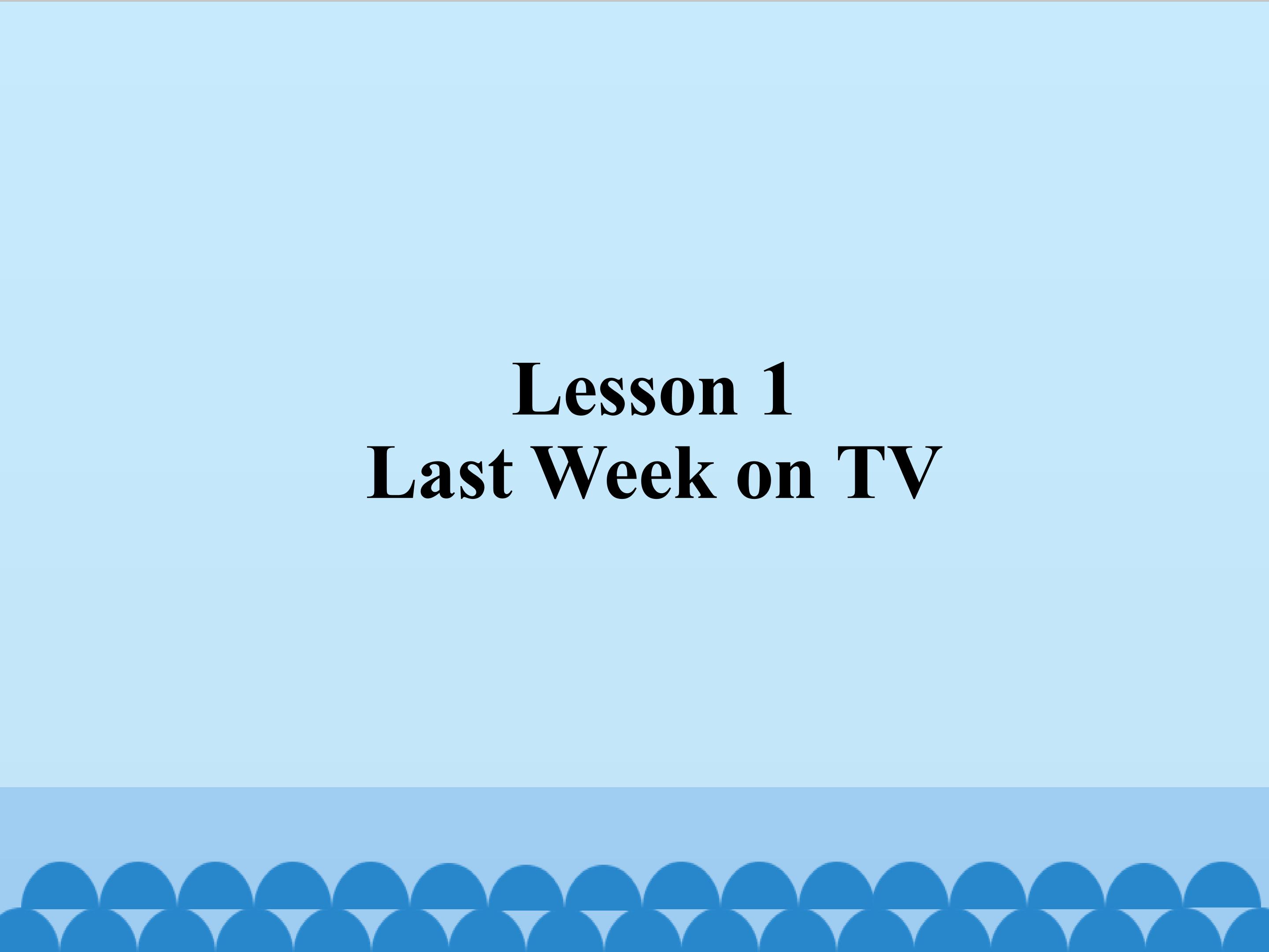 Lesson 1 Last Week on TV 