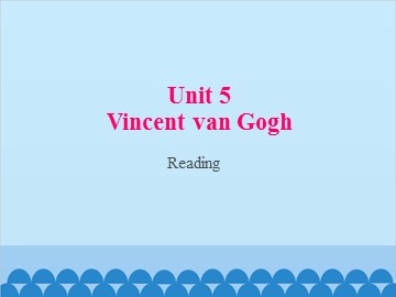 Unit 5 Vincent van Gogh Reading_课件1