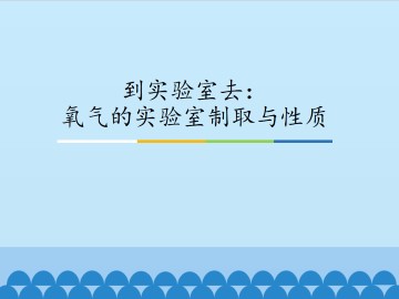 到实验室去：氧气的实验室制取与性质_课件1