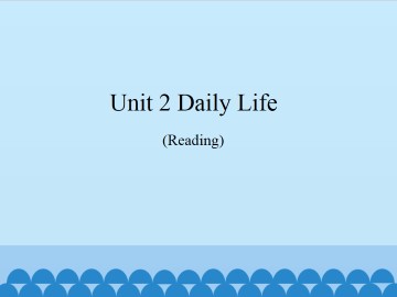 Unit 2  Daily life（Reading）_课件1