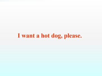 I want a hot dog, please._课件1