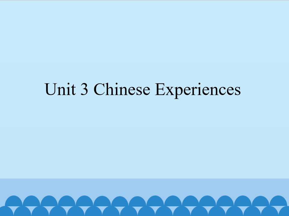 Unit 3 Chinese Experiences_课件1