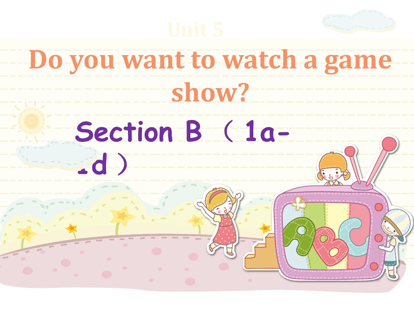 Unit 5 Do you want to watch a game show?