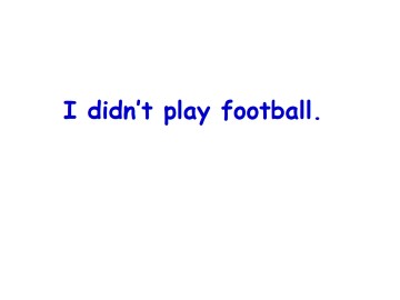 I didn't play football._课件1