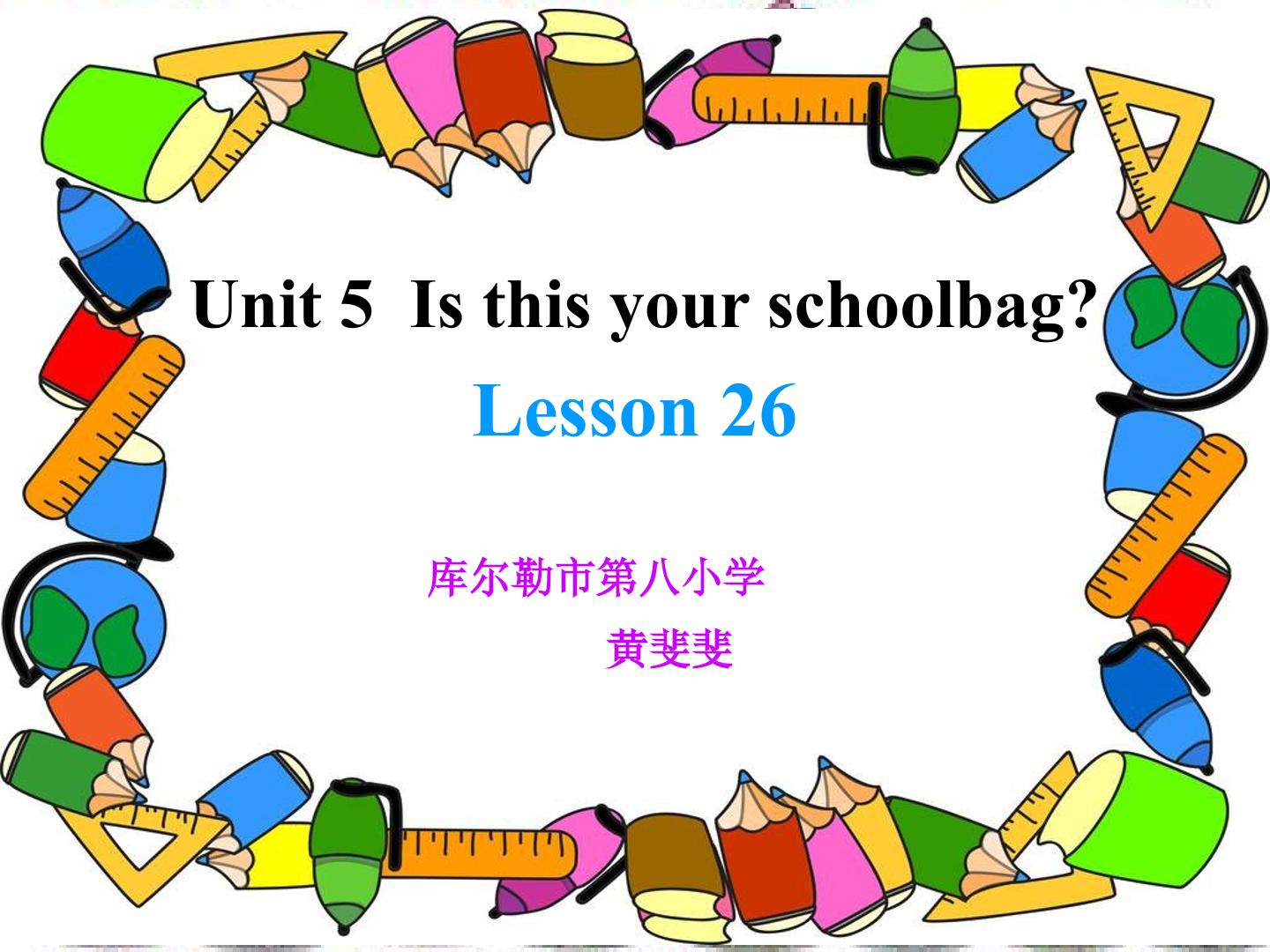 Unit 5 Is this your schoolbag? Lesson 26