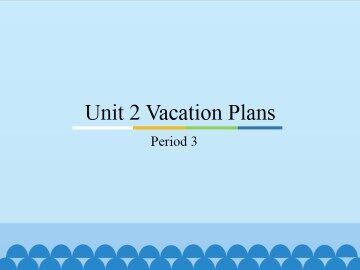 Unit 2 Vacation Plans-Period 3_课件1