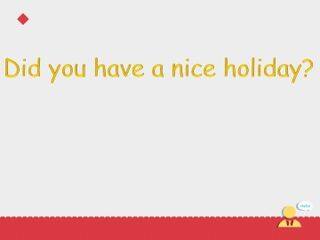 Did you have a nice holiday?_课件1