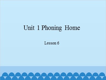 Unit 1 Phoning Home Lesson 6_课件1