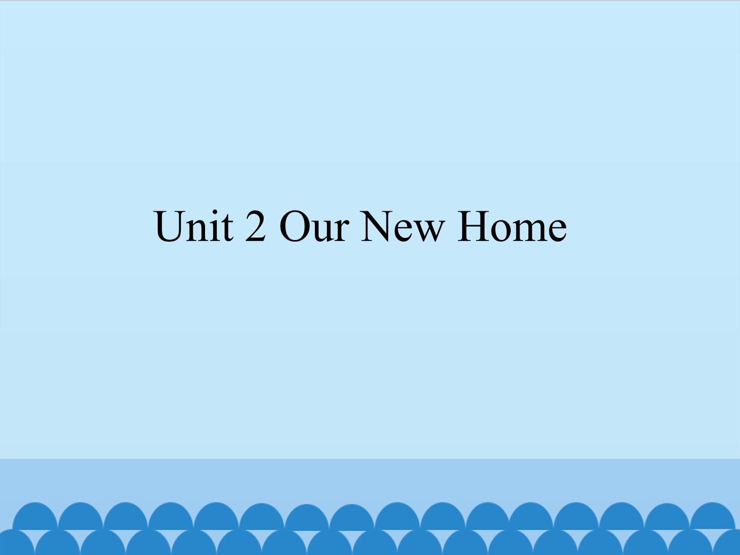 Unit 2 Our New Home_课件1