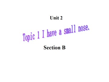 Topic 1. I have a small nose._课件1