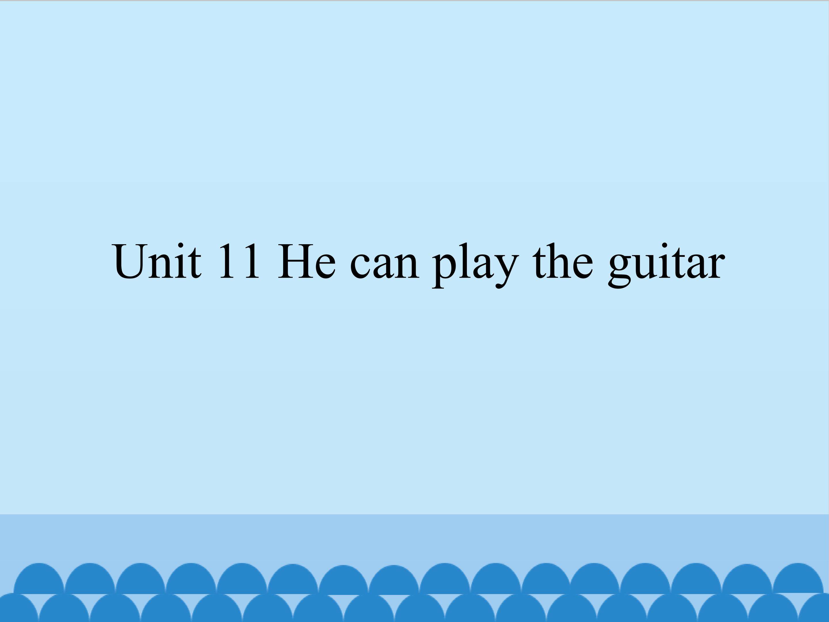 Unit 11 He can play the guitar