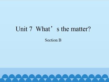 Unit 7  What's the matter?-Section B_课件1