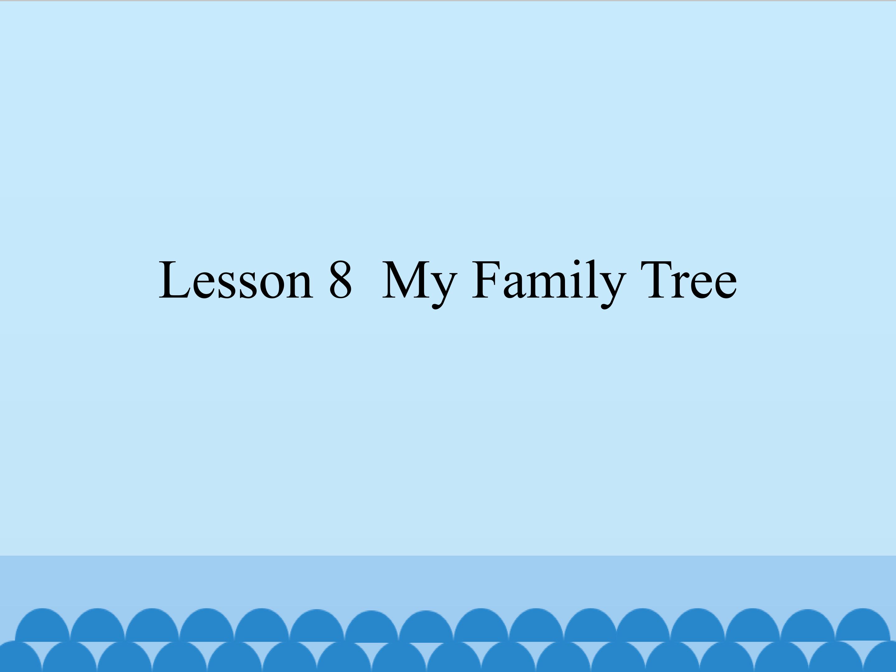 Lesson 8  My Family Tree_课件1