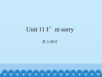 Unit 11 I'm sorry-第三课时_课件1