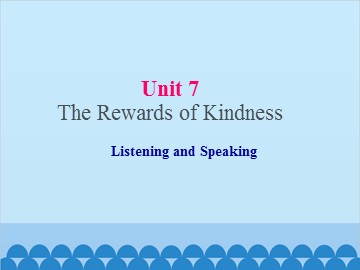 UNIT 7 The Rewards of Kindness Listening and Speaking_课件1