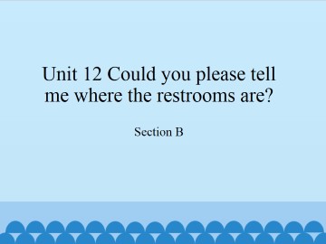 Unit 12   Could you please tell me where the restrooms are?-Section B_课件1