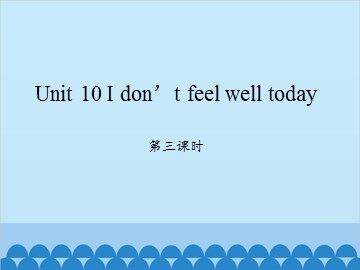 Unit 10 I don't feel well today-第三课时_课件1