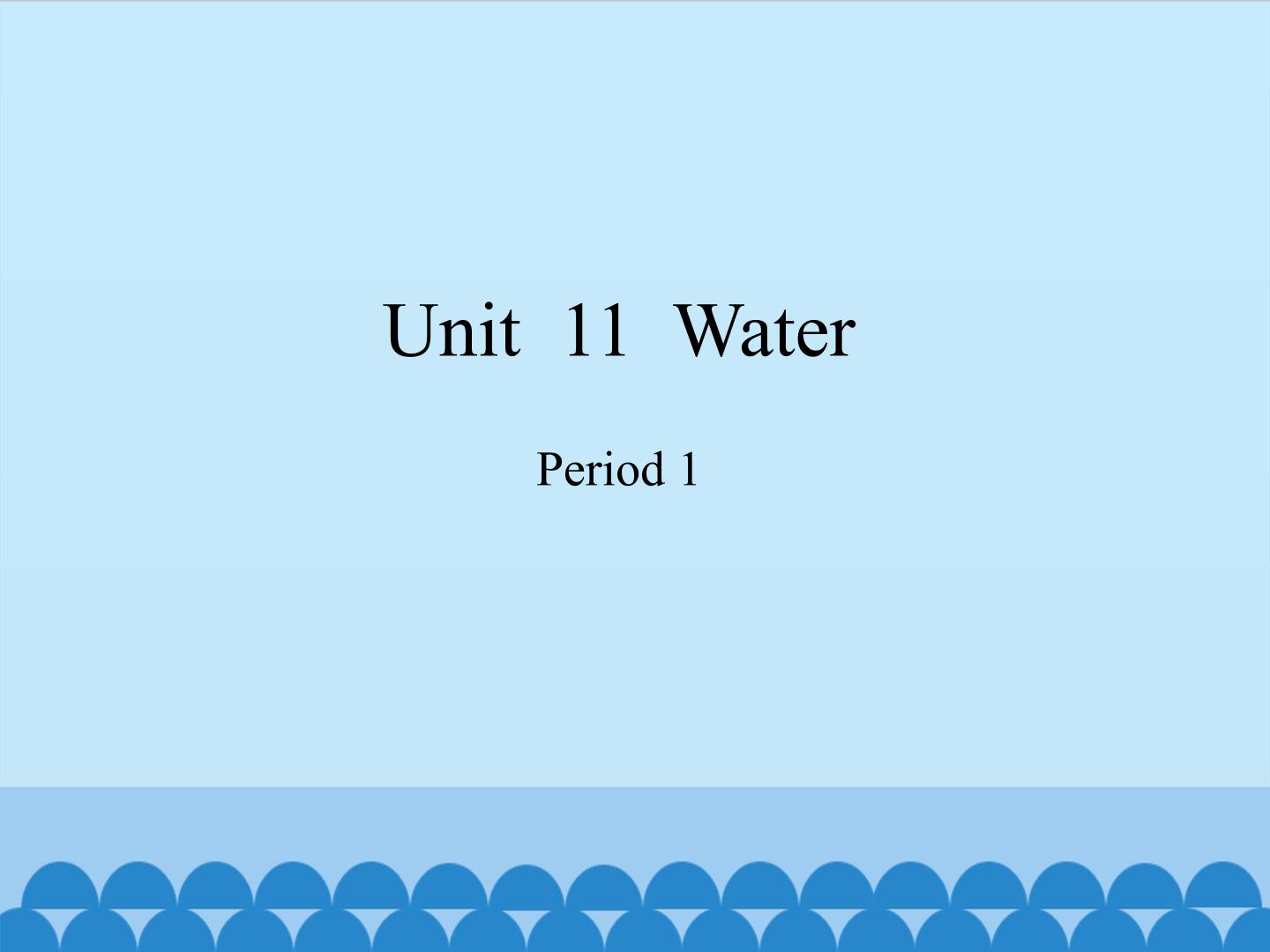 Unit  11  Water-Period 1_课件1