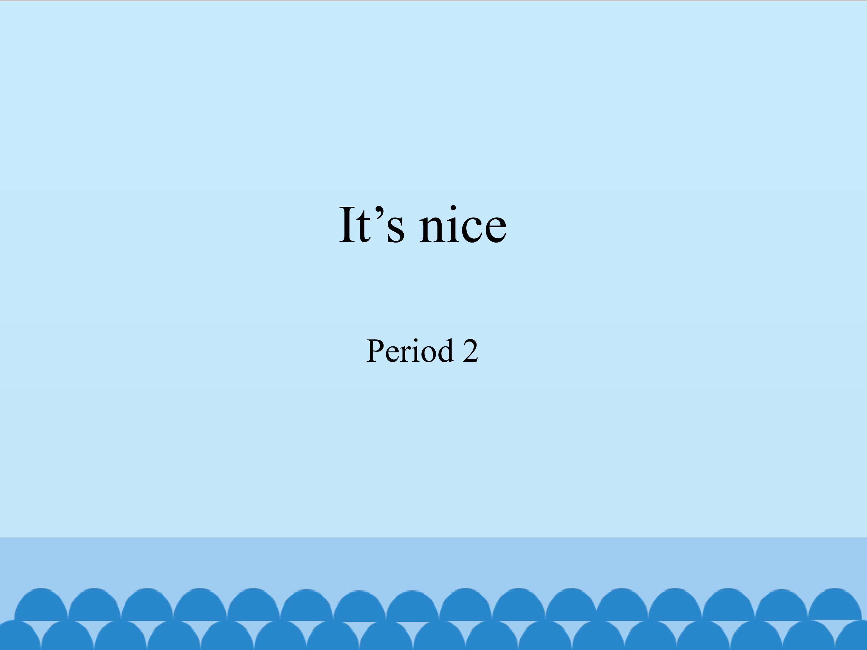 It's nice-Period 2
