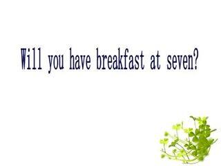 Will we have breakfast at 7?_课件1