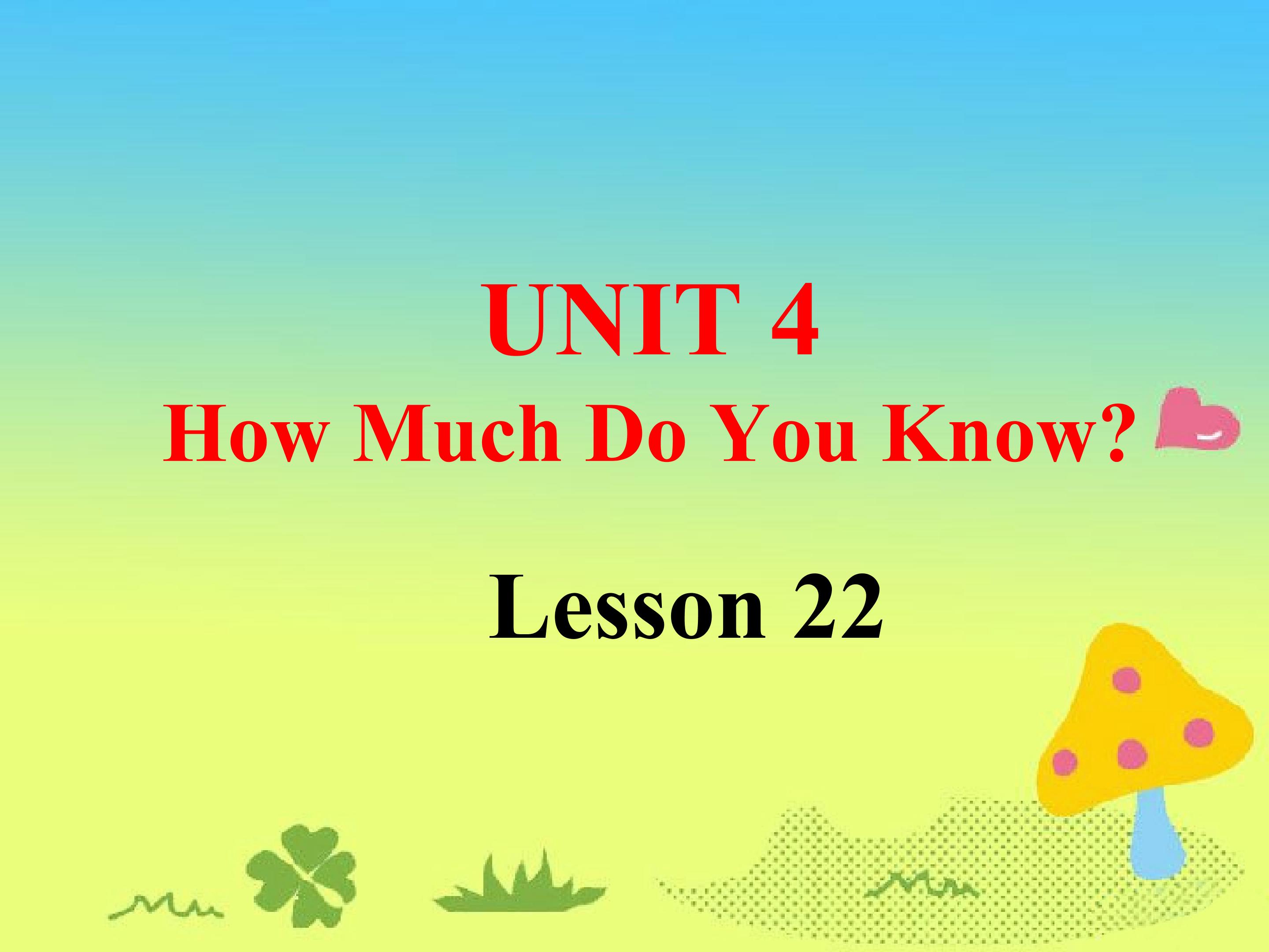 UNIT 4 How Much Do You Know？ Lesson 22