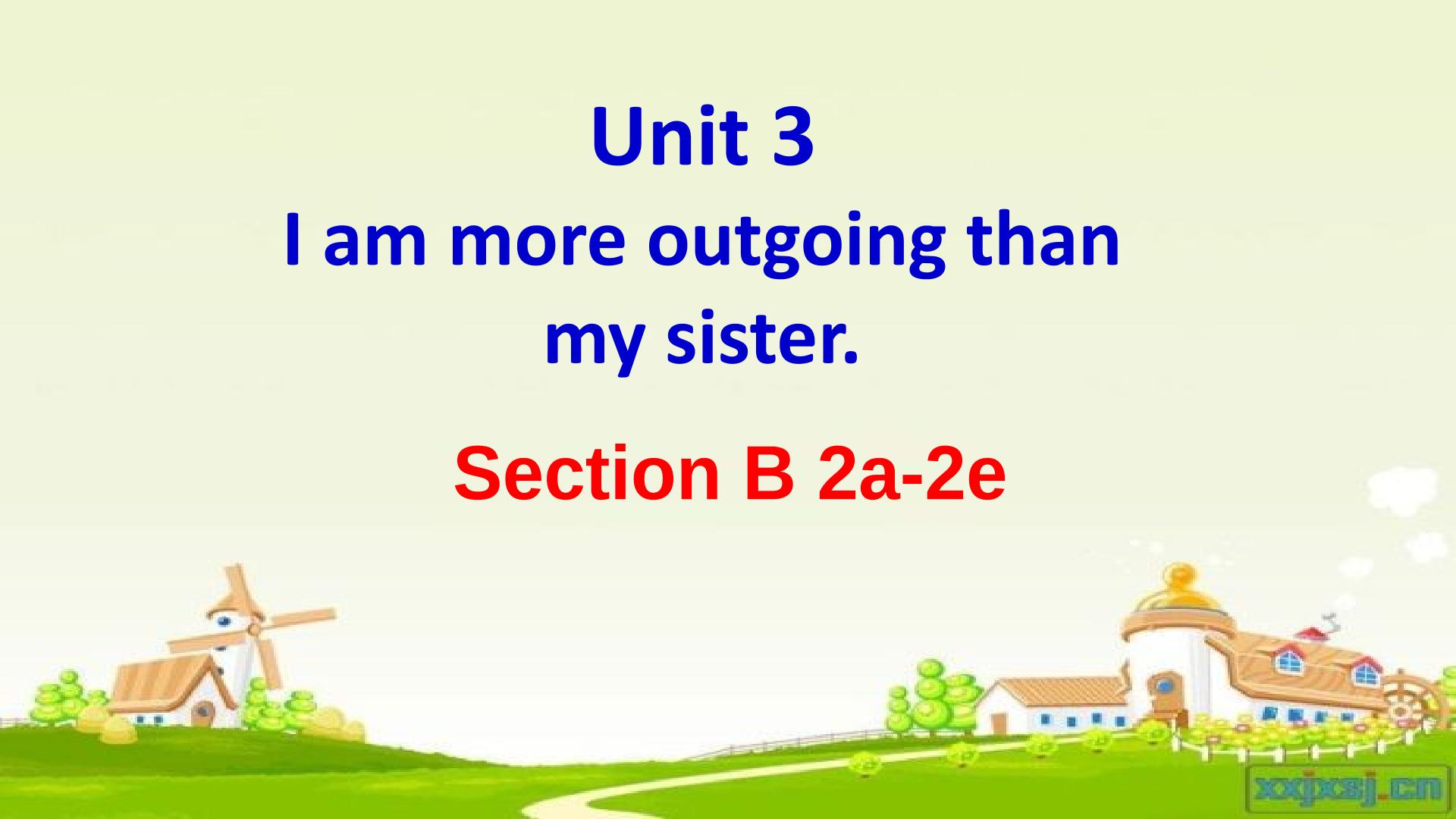 Unit 3  I’m more outgoing than my sister