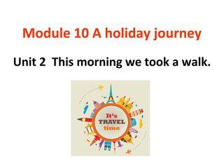 Unit 2 This morning we took a walk.