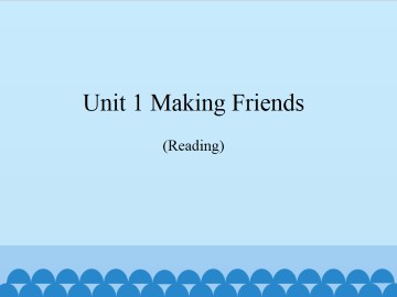 Unit 1  Making friends（Reading）_课件1