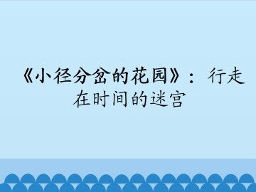 《小径分岔的花园》：行走在时间的迷宫_课件1