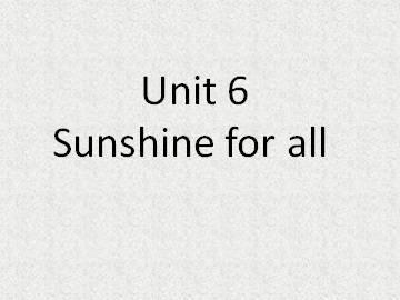 Unit 6 Sunshine for all_课件1