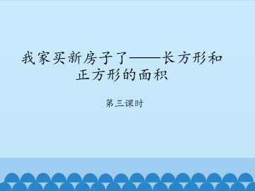 我家买新房子了——长方形和正方形的面积-第三课时_课件1