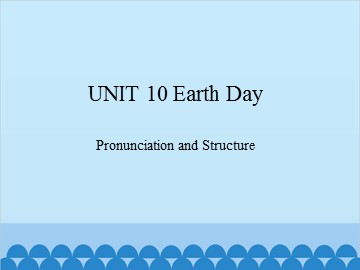 UNIT 10 Earth Day Pronunciation and Structure_课件1