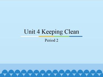 Unit 4 Keeping Clean-Period 2_课件1