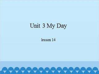 Unit 3 My Day-lesson 14_课件1