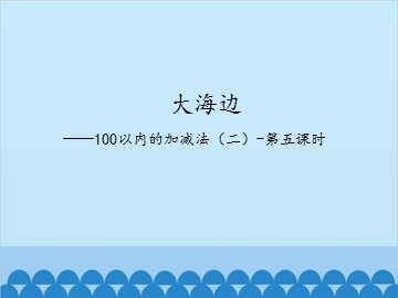 大海边——100以内的加减法(二)-第五课时_课件1